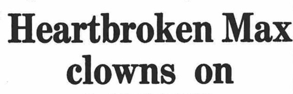 Newspaper headline: Heartbroken Max clowns on Newspaper headline: Heartbroken Max clowns on