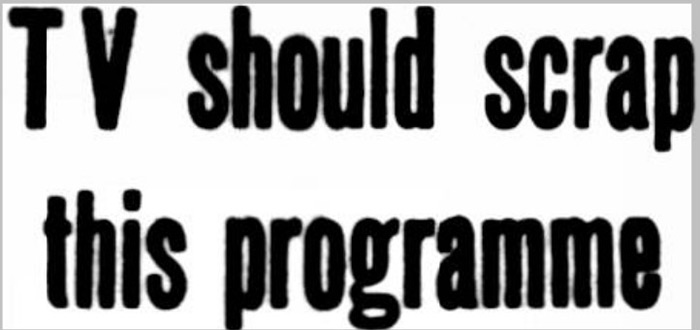 Newspaper cutting: TV should scrap this programme Newspaper cutting: TV should scrap this programme